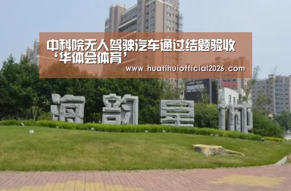 中科院无人驾驶汽车通过结题验收‘华体会体育’(图1) 华体会体育