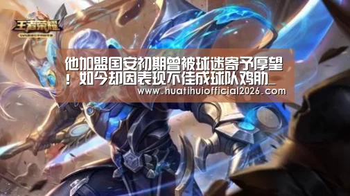 他加盟国安初期曾被球迷寄予厚望!如今却因表现不佳成球队鸡肋_华体会数据(图1) 华体会数据